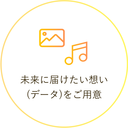 未来に届けたい想い（データ）をご用意